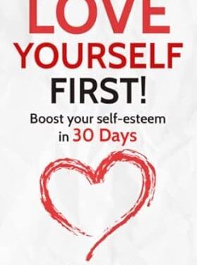 دانلود کتاب Love Yourself First!: Boost your self-esteem in 30 Days (Change your habits, change your life)
