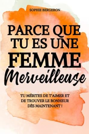 خرید کتاب Parce que tu es une femme merveilleuse: tu mérites de t'aimer et de trouver le bonheur dès maintenant ! Un baume au cœur, un livre de développement personnel pour toutes les femmes. (French Edition)