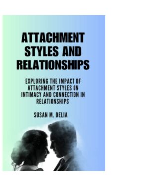 خرید کتاب Attachment Styles and Relationships: Exploring the Impact of Attachment Styles on Intimacy and Connection in Relationships