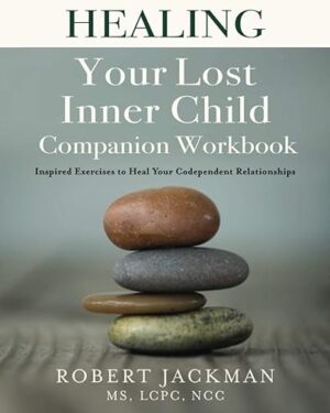 خرید کتاب Healing Your Lost Inner Child Companion Workbook: Inspired Exercises to Heal Your Codependent Relationships (Robert Jackman’s Practical Wisdom Healing Series)