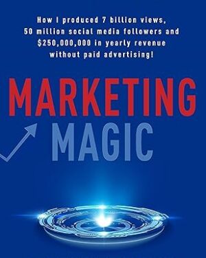 دانلود کتاب Marketing Magic: How I produced 7 billion views, 50 million social media followers and $250,000,000 in yearly revenue without paid advertising!