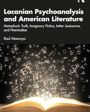 خرید کتاب Lacanian Psychoanalysis and American Literature: Metaphoric Truth, Imaginary Fiction, Letter Jouissance, and Nomination 1st Edition