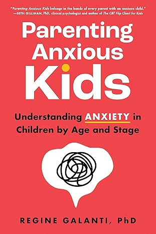 دانلود کتاب Parenting Anxious Kids: Understanding Anxiety in Children by Age and Stage