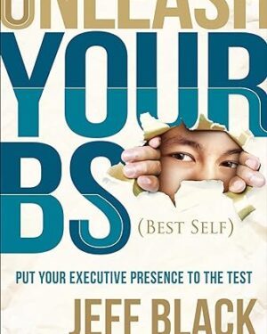 خرید کتاب Unleash Your BS (Best Self): Putting Your Executive Presence to the Test
