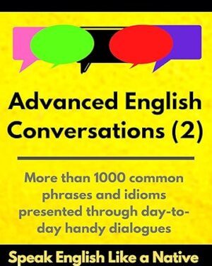خرید کتاب Advanced English Conversations (2): Speak English Like a Native: More than 1000 common phrases and idioms presented through day-to-day handy dialogues (Advanced English Mastery)